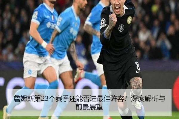 詹姆斯第23个赛季还能否进最佳阵容？深度解析与前景展望